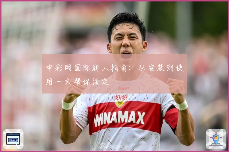 中彩网国际新人指南：从安装到使用一文帮你搞定