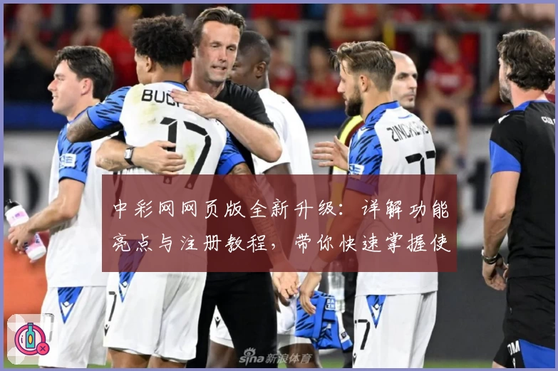 中彩网网页版全新升级：详解功能亮点与注册教程，带你快速掌握使用技巧