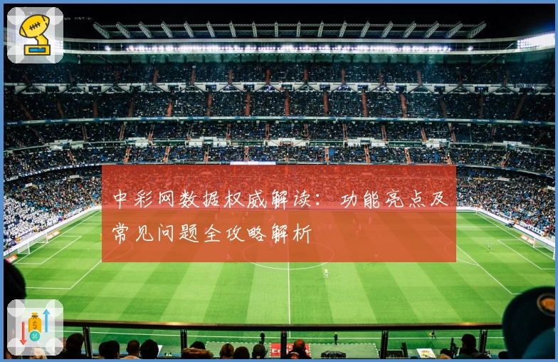 中彩网数据权威解读：功能亮点及常见问题全攻略解析