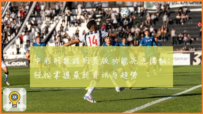 中彩网数据网页版功能亮点揭秘：轻松掌握最新资讯与趋势