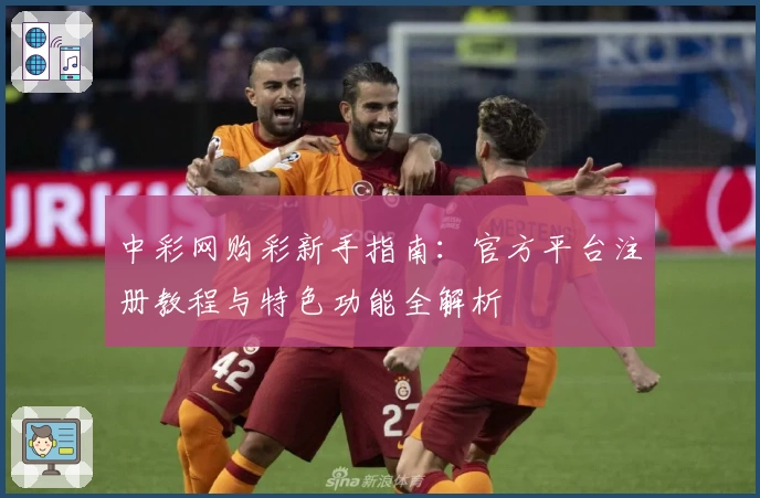 中彩网购彩新手指南：官方平台注册教程与特色功能全解析
