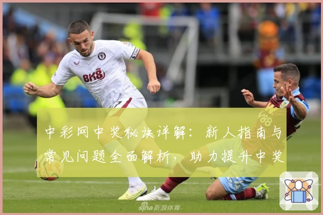 中彩网中奖秘诀详解：新人指南与常见问题全面解析，助力提升中奖概率